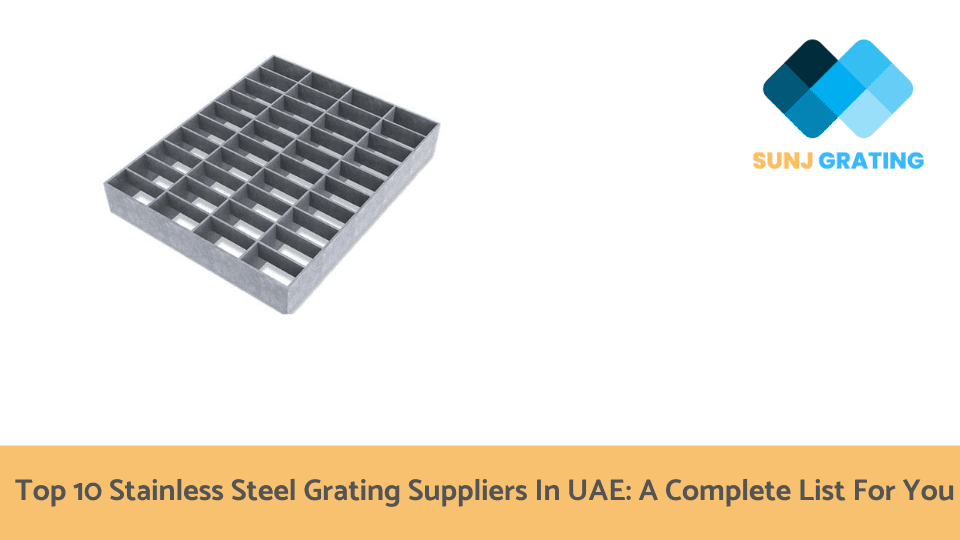 Top 10 Stainless Steel Grating Suppliers In UAE A Complete List For You