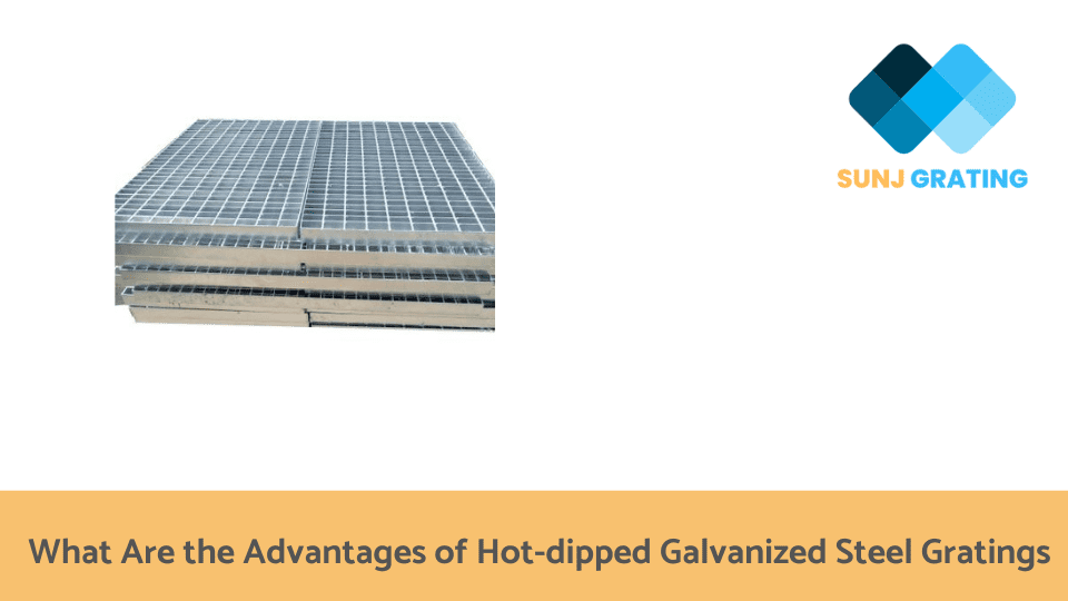 What Are the Advantages of Hot-dipped Galvanized Steel Gratings