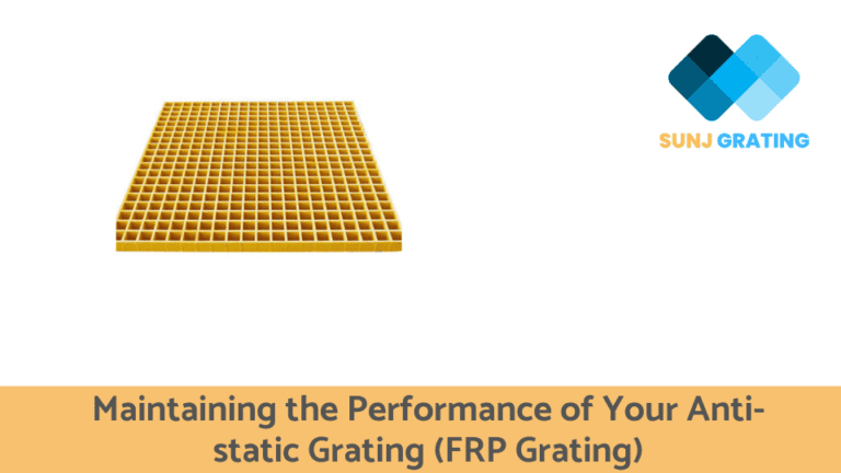 Maintaining the Performance of Your Anti-static Grating (FRP Grating)