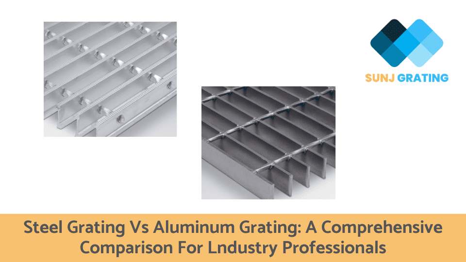 Steel Grating Vs Aluminum Grating: A Comprehensive Comparison For Lndustry Professionals