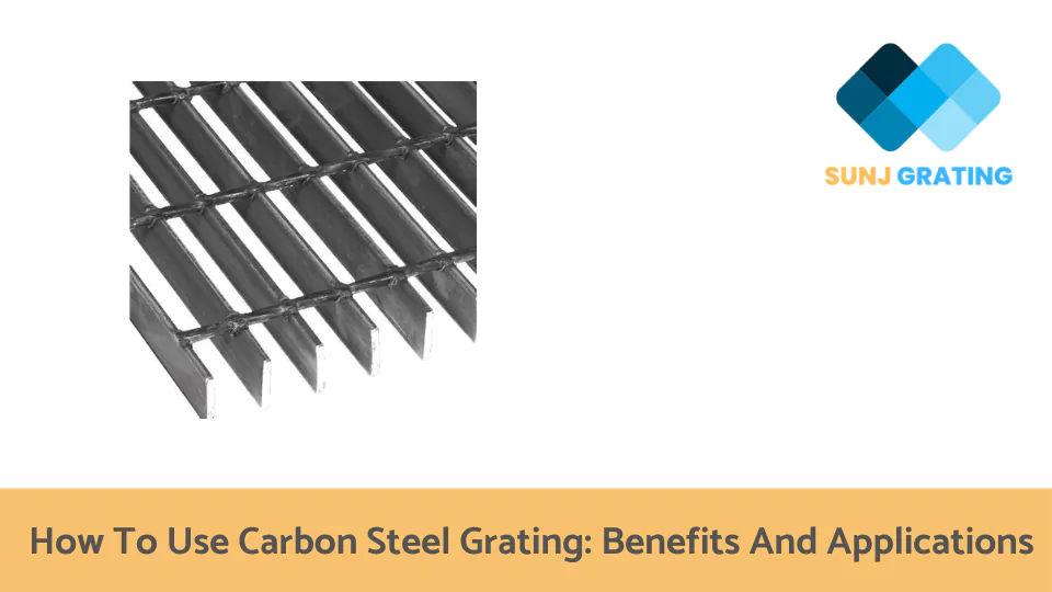 How To Use Carbon Steel Grating Benefits And Applications